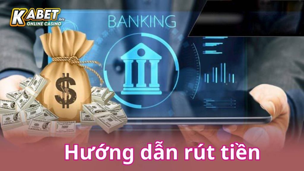 Rút Tiền Kabet – Thao Tác Đơn Giản, Giao Dịch Dễ Thành Công